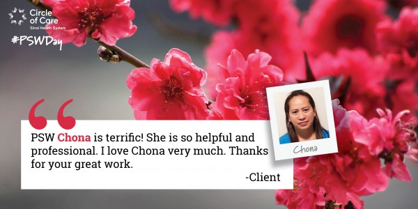 PSW Chona is terrific! She is so helpful and professional. I love Chona so much. Thanks for your great work. - Client