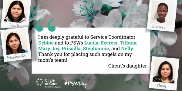I am deeply grateful to Service Coordinator Debbie and to PSWs Lucila, Ezeresi, Tiffany, Mary Joy, Priscilla, Stephannie, and Nelly. Thank you for placing such angels on my mom's team! - Client's daughter
