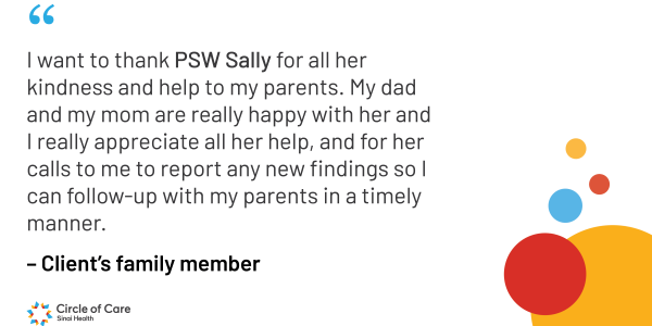 I want to thank PSW Sally for all her kindness and help to my parents. My dad and my mom are really happy with her and I really appreciate all her help, and for her calls to me to report any new findings so I can follow-up with my parents in a timely manner.